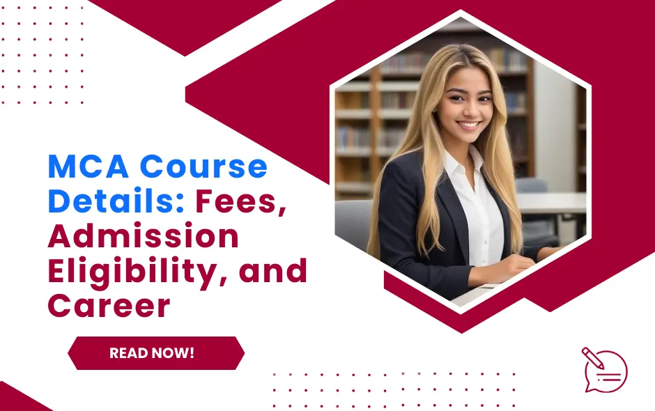 MCA Course Details, Admission Process, Eligibility, Fees, Career Opportunities 