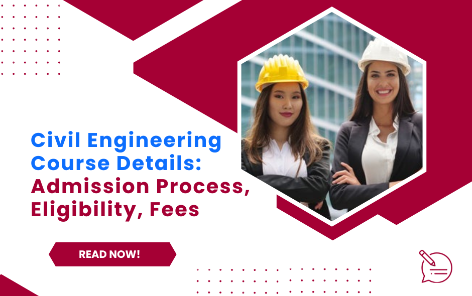 Civil Engineering Course Details: Admission Process, Eligibility, Fees, and Scope